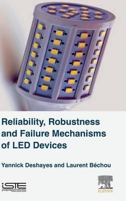 Reliability, Robustness and Failure Mechanisms of LED Devices -  Laurent Bechou,  Yannick Deshayes