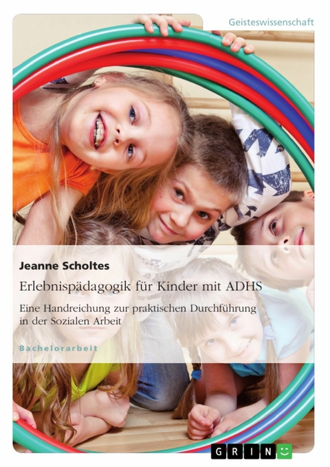 Erlebnisp&auml;dagogik f&uuml;r Kinder mit ADHS. Eine Handreichung zur praktischen Durchf&uuml;hrung in der Sozialen Arbeit -  Jeanne Scholtes