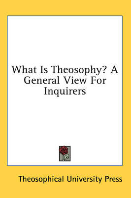 What Is Theosophy? a General View for Inquirers