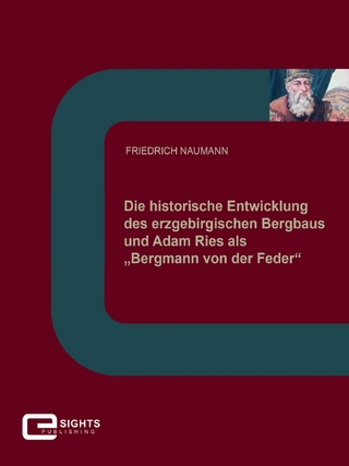 Die historische Entwicklung des erzgebirgischen Bergbaus und Adam Ries als „Bergmann von der Feder“