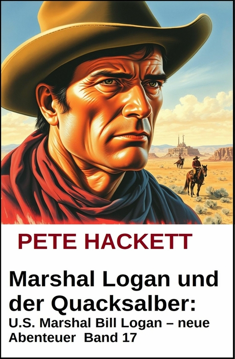 Marshal Logan und der Quacksalber: U.S. Marshal Bill Logan - neue Abenteuer #17 -  Pete Hackett