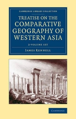 Treatise on the Comparative Geography of Western Asia 2 Volume Set - James Rennell