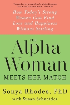 The Alpha Woman Meets Her Match: How Today's Strong Women Can Find Love and Happiness Without Settling - Sonya Rhodes