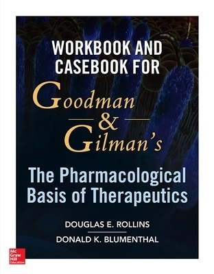 Workbook and Casebook for Goodman and Gilman&rsquo;s The Pharmacological Basis of Therapeutics - Douglas Rollins, Donald Blumenthal