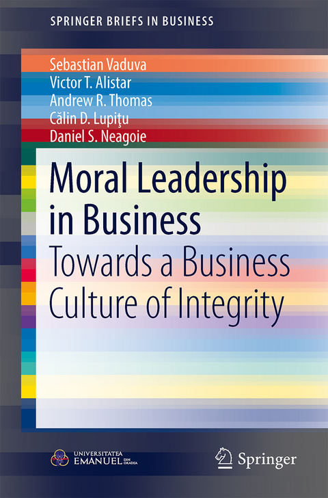 Moral Leadership in Business - Sebastian Vaduva, Victor T. Alistar, Andrew R. Thomas, Călin D. Lupiţu, Daniel S. Neagoie