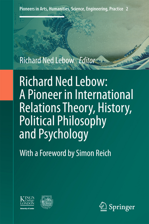 Richard Ned Lebow: A Pioneer in International Relations Theory, History, Political Philosophy and Psychology - 
