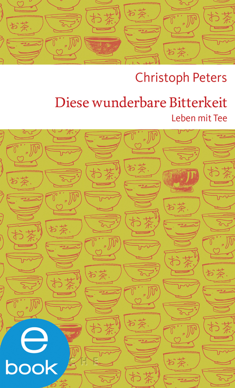 Diese wunderbare Bitterkeit. Leben mit Tee - Christoph Peters