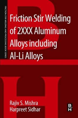 Friction Stir Welding of 2XXX Aluminum Alloys including Al-Li Alloys -  Rajiv S. Mishra,  Harpreet Sidhar