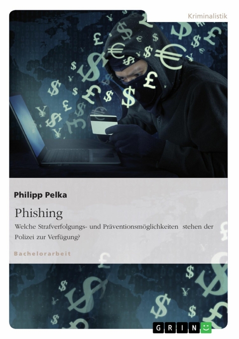 Phishing. Welche Strafverfolgungs- und Pr&auml;ventionsm&ouml;glichkeiten stehen der Polizei zur Verf&uuml;gung? - Philipp Pelka