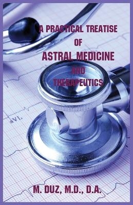 A Practical Treatise of Astral Medicine and Therapeutics - Dr M Duz