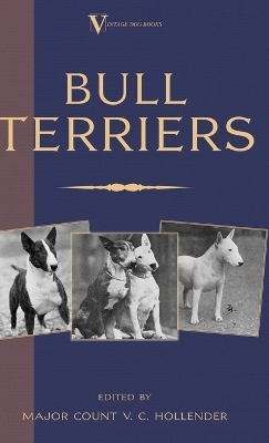 Bull Terriers (A Vintage Dog Books Breed Classic - Bull Terrier) - Major Count V.C. Hollender