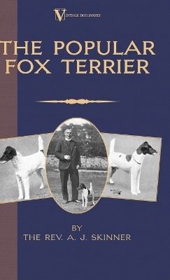 The Popular Fox Terrier (Vintage Dog Books Breed Classic - Smooth Haired + Wire Fox Terrier) - Rev. A.J. Skinner. B.A.