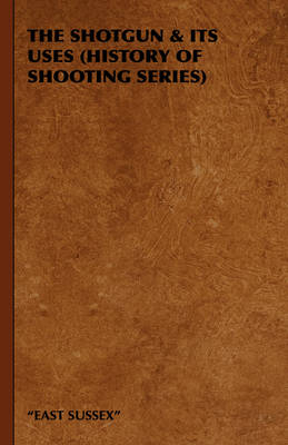 The Shotgun & Its Uses (History of Shooting Series) -  "EAST SUSSEX"