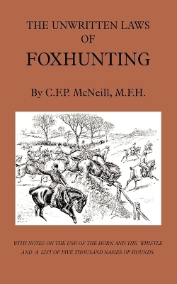 The Unwritten Laws of Foxhunting - With Notes on The Use of Horn And Whistle And A List of Five Thousand Names of Hounds (History of Hunting)