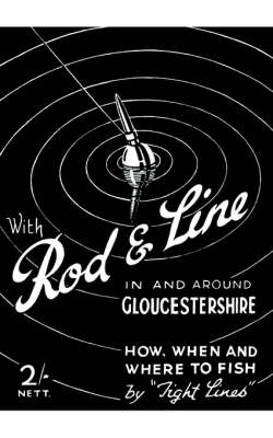 Rod & Line in and Around Gloucestershire - How, When and Where to Fish (History of Fishing and Angling Series) -  "Tight Lines"