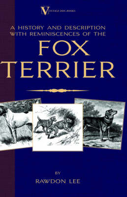 A History and Description, with Reminiscences, of the Fox Terrier (A Vintage Dog Books Breed Classic - Terriers) - Rawdon Lee