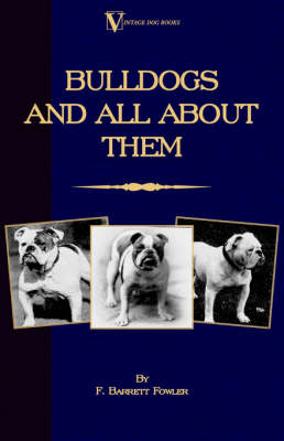 Bulldogs and All About Them (A Vintage Dog Books Breed Classic - Bulldog / French Bulldog) - F. Barrett Fowler, Henry St. John Cooper