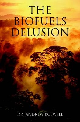 The Biofuels Delusion - Dr. Andrew Boswell