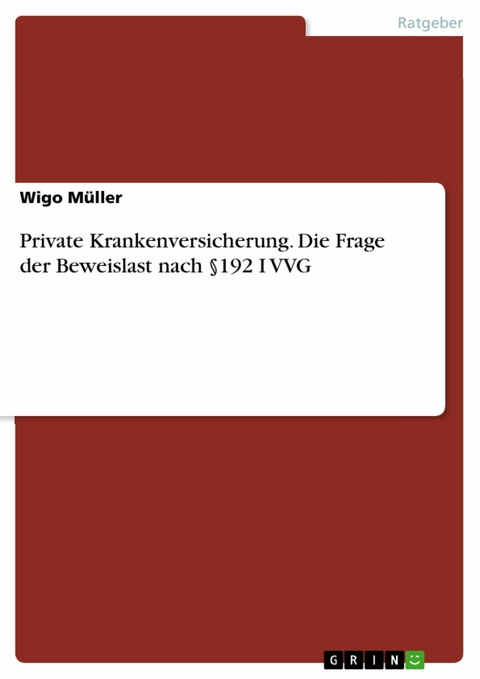 Private Krankenversicherung. Die Frage der Beweislast nach &sect;192 I VVG -  Wigo M&uuml;ller