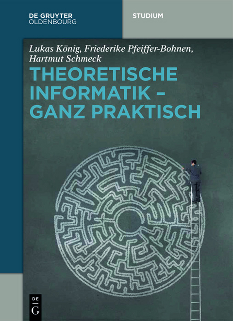 Theoretische Informatik - ganz praktisch -  Lukas K&ouml;nig,  Friederike Pfeiffer-Bohnen,  Hartmut Schmeck