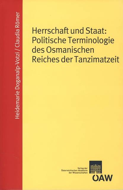Herrschaft und Staat: Politische Terminologie des Osmanischen Reiches der Tanzimatzeit - Heidemarie Doganalp-Votzi, Claudia R&ouml;mer