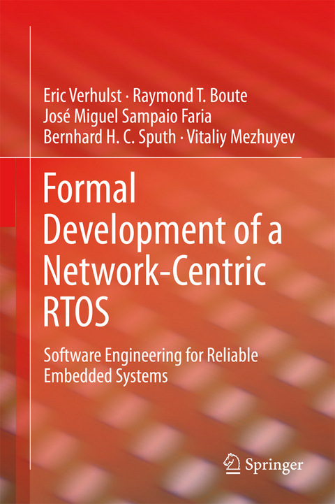 Formal Development of a Network-Centric RTOS - Eric Verhulst, Raymond T. Boute, Jos&eacute; Miguel Sampaio Faria, Bernhard H.C. Sputh, Vitaliy Mezhuyev