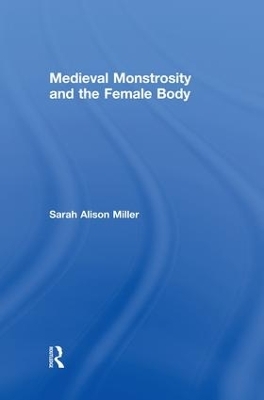 Medieval Monstrosity and the Female Body - Sarah Alison Miller