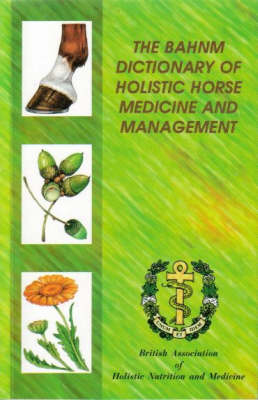 The BAHNM Dictionary of Holistic Horse Medicine and Management