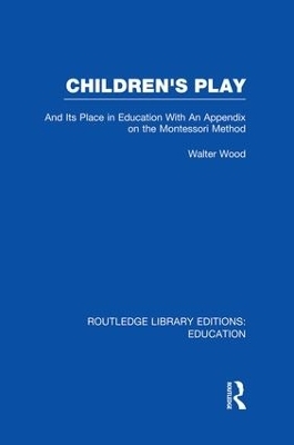 Children's Play and Its Place in Education - Walter Wood