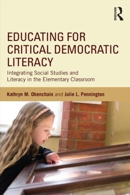 Educating for Critical Democratic Literacy - Kathryn M. Obenchain, Julie L. Pennington