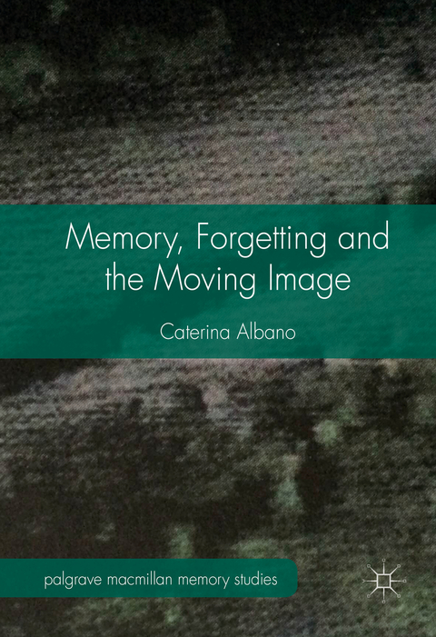 Memory, Forgetting and the Moving Image - Caterina Albano