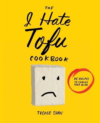The I Hate Tofu Cookbook - Tucker Shaw