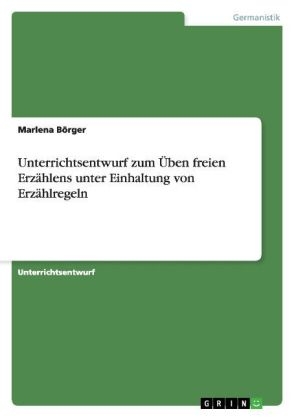 Unterrichtsentwurf zum &Atilde;ben freien Erz&Atilde;&curren;hlens unter Einhaltung von Erz&Atilde;&curren;hlregeln - Marlena B&Atilde;&para;rger