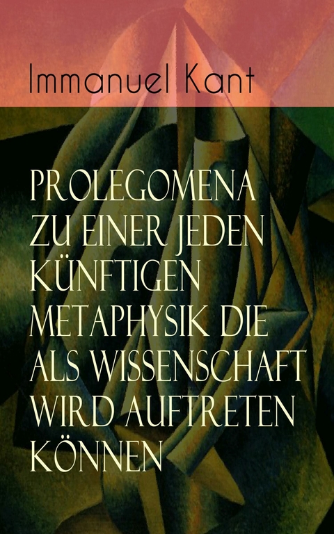 Prolegomena zu einer jeden künftigen Metaphysik die als Wissenschaft wird auftreten können - Immanuel Kant