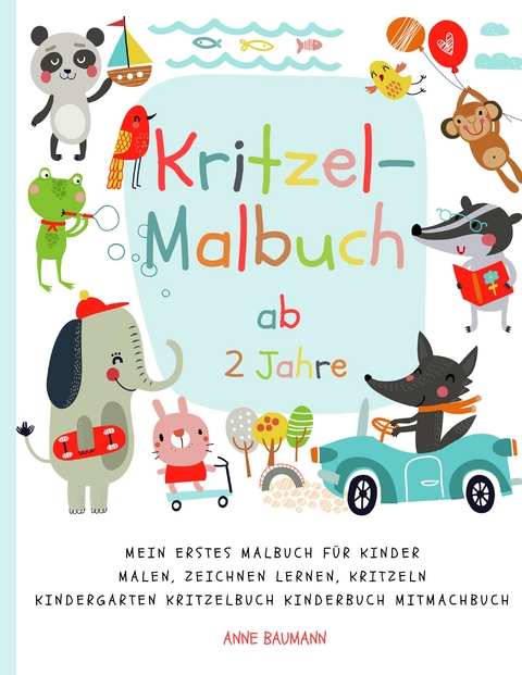 Kritzel-Malbuch ab 2 Jahre Mein erstes Malbuch f&uuml;r Kinder Malen, Zeichnen lernen, Kritzeln Kindergarten Kritzelbuch Kinderbuch Mitmachbuch - Anne Baumann