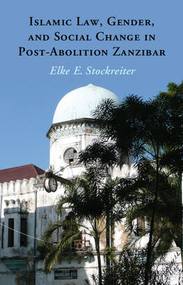 Islamic Law, Gender and Social Change in Post-Abolition Zanzibar - Elke E. Stockreiter