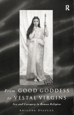 From Good Goddess to Vestal Virgins - Ariadne Staples