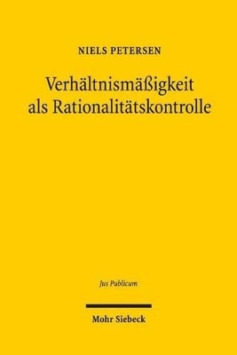 Verh&auml;ltnism&auml;&szlig;igkeit als Rationalit&auml;tskontrolle - Niels Petersen