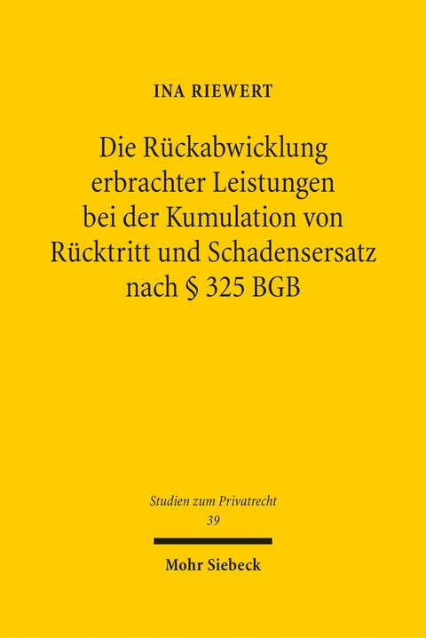 Die R&uuml;ckabwicklung erbrachter Leistungen bei der Kumulation von R&uuml;cktritt und Schadensersatz nach &sect; 325 BGB - Ina Riewert