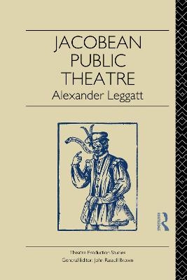 Jacobean Public Theatre - Alexander Leggatt