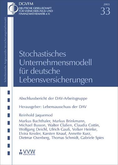 Stochastisches Unternehmensmodell für deutsche Lebensversicherungen - Markus Bachthaler, Markus Brinkmann, Michael Busson, Walter Claßen, Claudia Cottin, Wolfgang Deichl, Ulrich Gauß, Volker G. Heinke, Reinhold Jaquemod, Elvira Kessler, Karsten Knauf, Annette Kurz, Dietmar Osenberg, Thomas Adrian Schmidt, Gabriele Spies