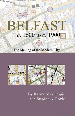 Belfast c.1600 to c. 1900: the making of the modern city - Professor Raymond Gillespie, Stephen A. Royle