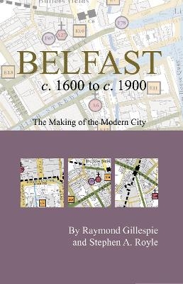 Belfast c.1600 to c. 1900: the making of the modern city - Professor Raymond Gillespie, Stephen A. Royle