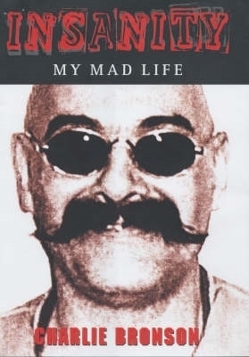 Insanity - My Mad Life - Charles Bronson