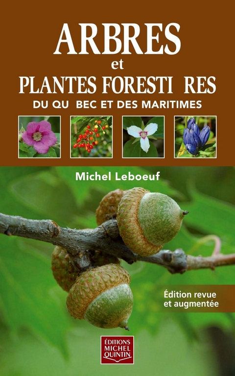 Arbres et plantes foresti&egrave;res du Qu&eacute;bec et des Maritimes - R&eacute;&eacute;dition -  Leboeuf Michel Leboeuf