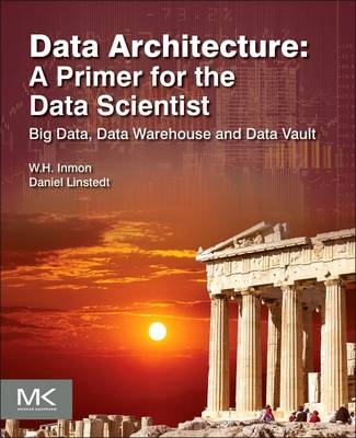 Data Architecture: A Primer for the Data Scientist - W.H. Inmon, Daniel Linstedt