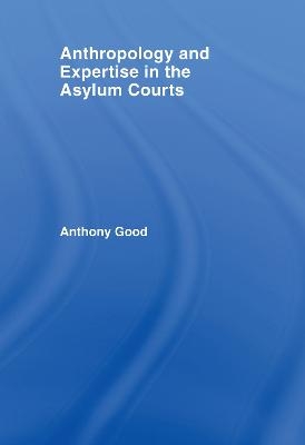 Anthropology and Expertise in the Asylum Courts - Anthony Good