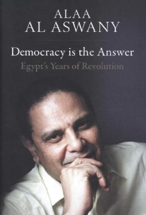 Democracy is the Answer - Alaa Al Aswany, Russell Harris, Aran Byrne, Paul Naylor, Sarah Cleave