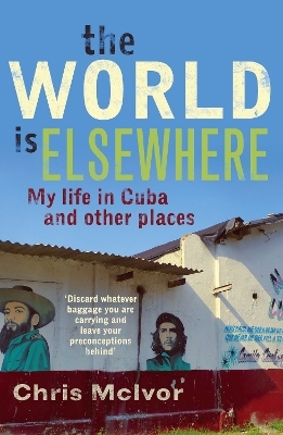 The World is Elsewhere: My Life in Cuba and Other Places