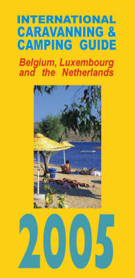 International Caravanning and Camping Guide to Belgium, Luxembourg and The Netherlands 2005